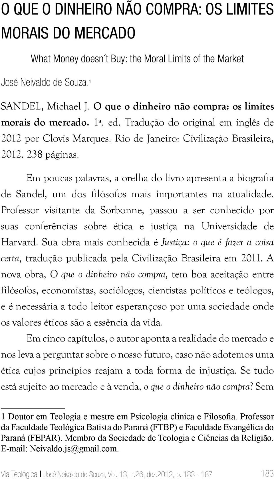 Em poucas palavras, a orelha do livro apresenta a biografia de Sandel, um dos filósofos mais importantes na atualidade.