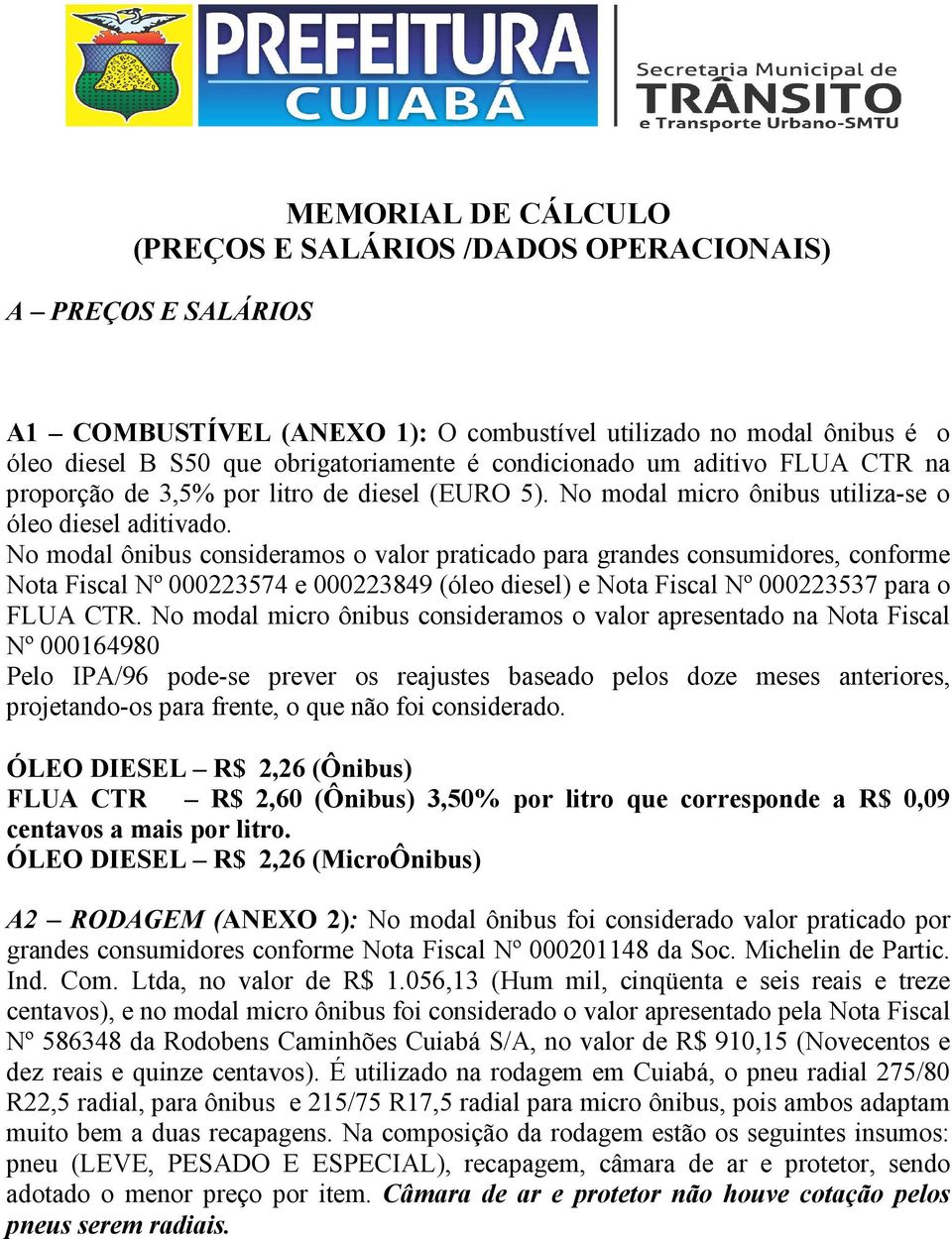 No modal ônibus consideramos o valor praticado para grandes consumidores, conforme Nota Fiscal Nº 000223574 e 000223849 (óleo diesel) e Nota Fiscal Nº 000223537 para o FLUA CTR.