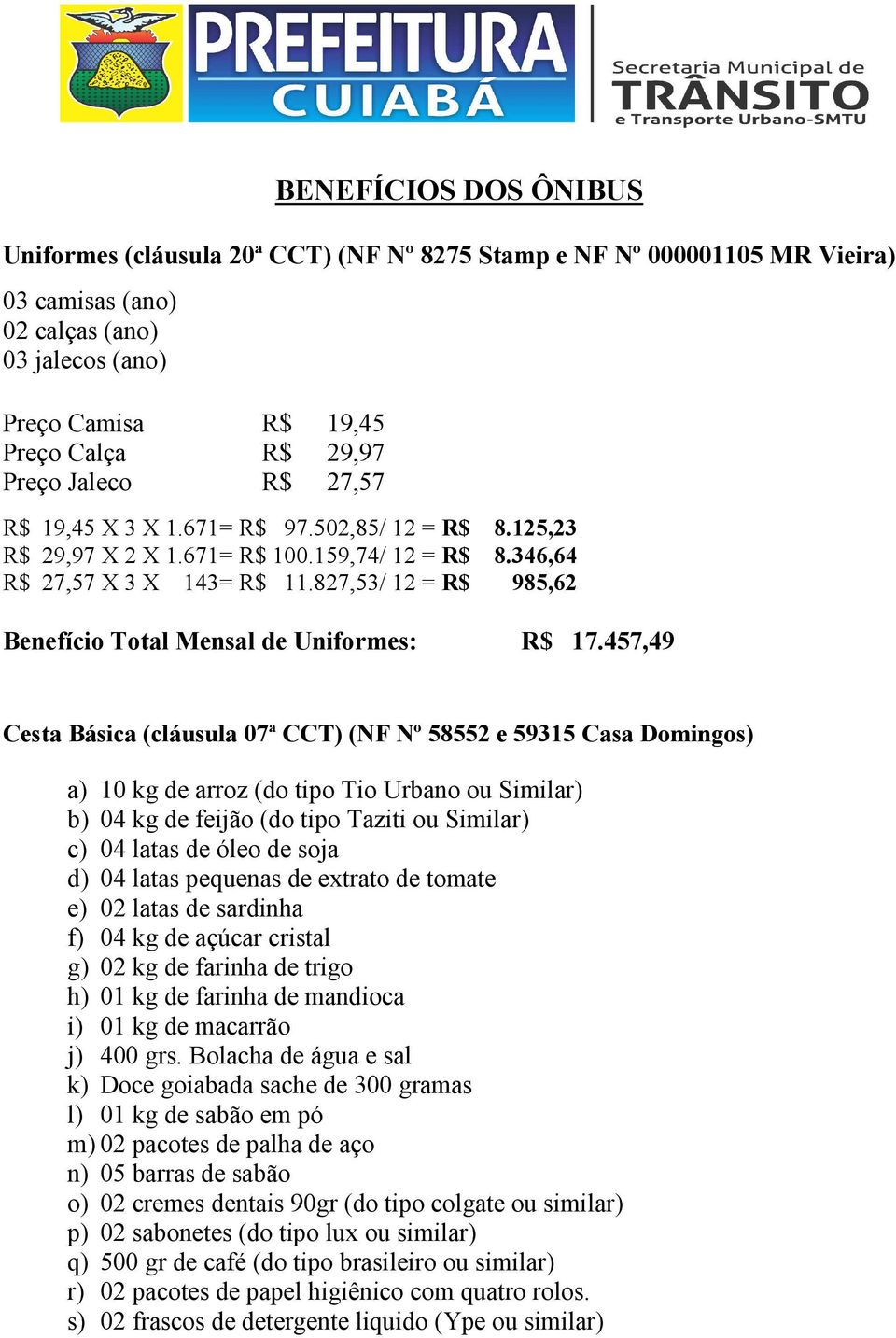 827,53/ 12 = R$ 985,62 Benefício Total Mensal de Uniformes: R$ 17.