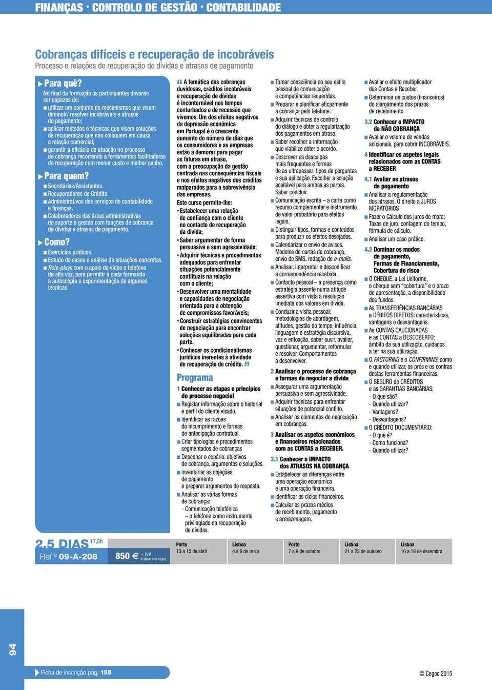 a ferramentas facilitadoras da recuperação com menor custo e melhor ganho. n Secretárias/Assistentes. n Recuperadores de Crédito. n Administrativos dos serviços de contabilidade e finanças.