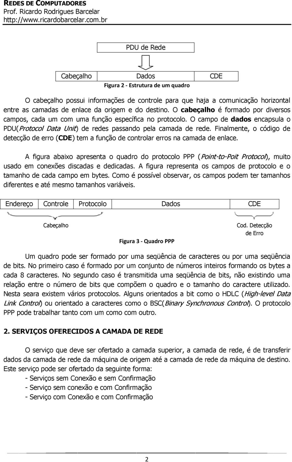 Finalmente, o código de detecção de erro (CDE) tem a função de controlar erros na camada de enlace.