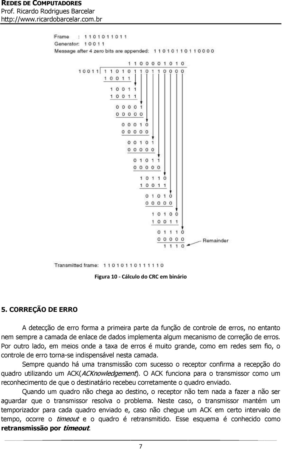 Por outro lado, em meios onde a taxa de erros é muito grande, como em redes sem fio, o controle de erro torna-se indispensável nesta camada.