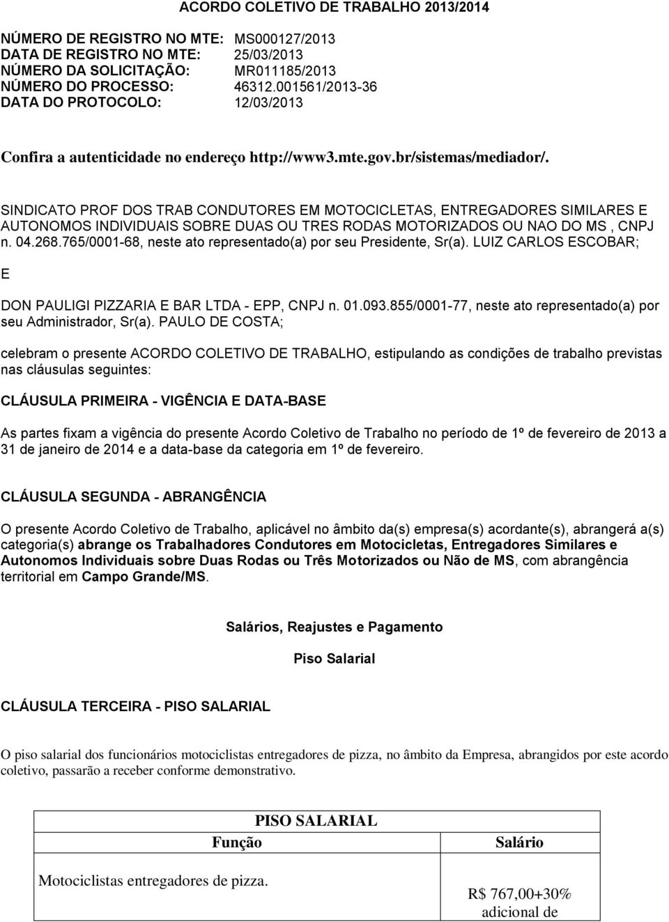 SINDICATO PROF DOS TRAB CONDUTORES EM MOTOCICLETAS, ENTREGADORES SIMILARES E AUTONOMOS INDIVIDUAIS SOBRE DUAS OU TRES RODAS MOTORIZADOS OU NAO DO MS, CNPJ n. 04.268.