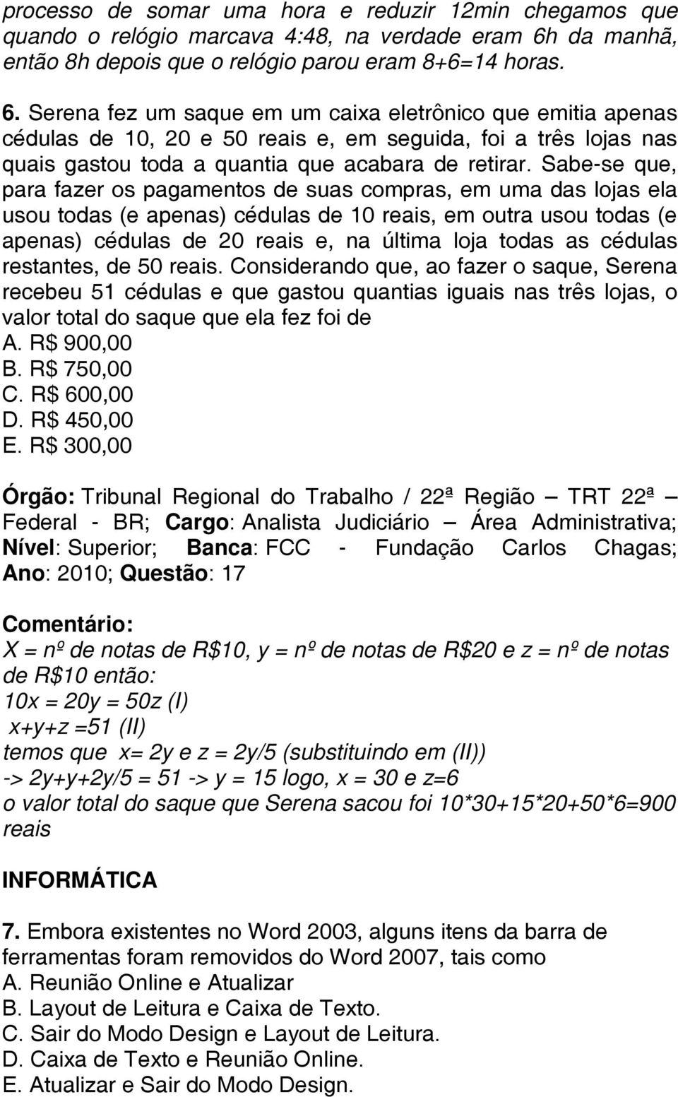 Serena fez um saque em um caixa eletrônico que emitia apenas cédulas de 10, 20 e 50 reais e, em seguida, foi a três lojas nas quais gastou toda a quantia que acabara de retirar.