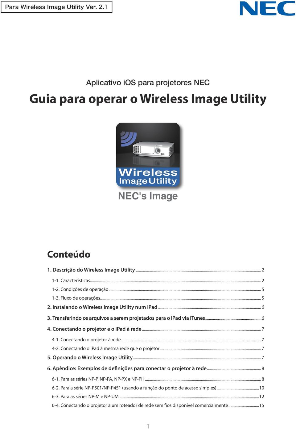 Conectando o projetor e o ipad à rede... 7 4-1. Conectando o projetor à rede... 7 4-2. Conectando o ipad à mesma rede que o projetor... 7 5. Operando o Wireless Image Utility... 7 6.