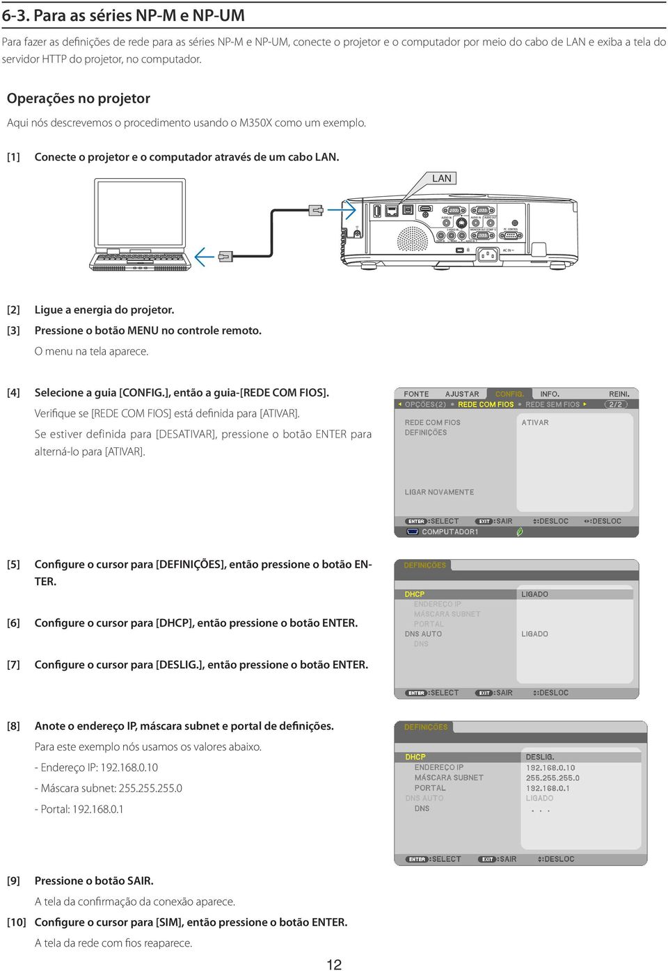 LAN [2] Ligue a energia do projetor. [3] Pressione o botão MENU no controle remoto. O menu na tela aparece. [4] Selecione a guia [CONFIG.], então a guia-[rede COM FIOS].