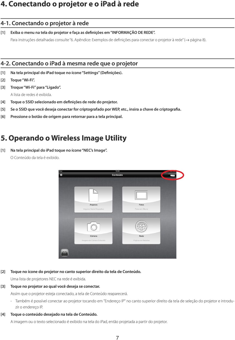 [2] Toque Wi-Fi. [3] Troque Wi-Fi para Ligado. A lista de redes é exibida. [4] Toque o SSID selecionado em definições de rede do projetor.