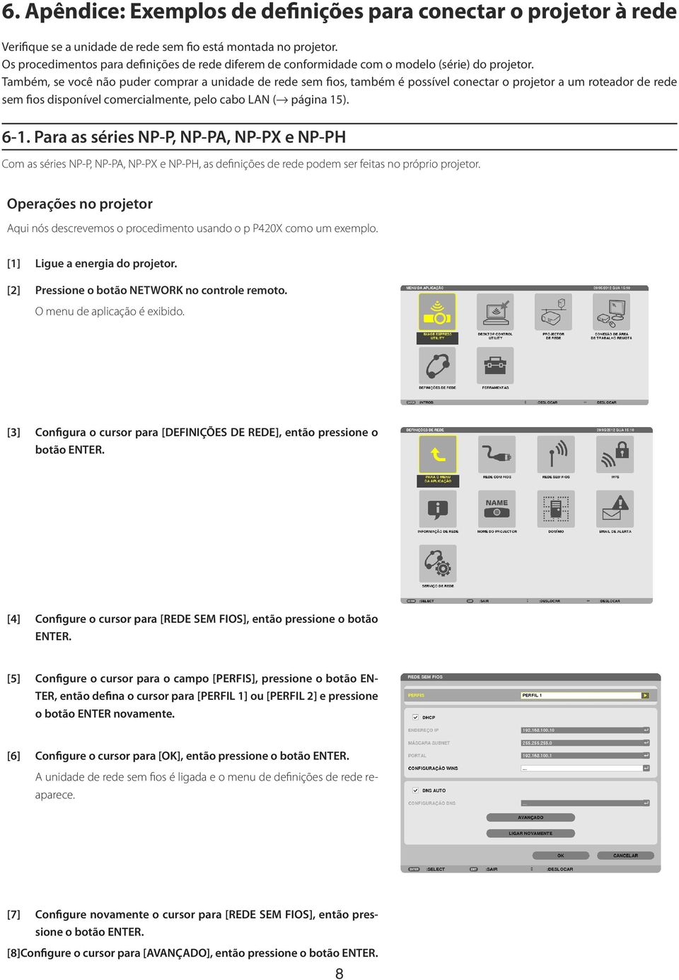 Também, se você não puder comprar a unidade de rede sem fios, também é possível conectar o projetor a um roteador de rede sem fios disponível comercialmente, pelo cabo LAN ( página 15). 6-1.