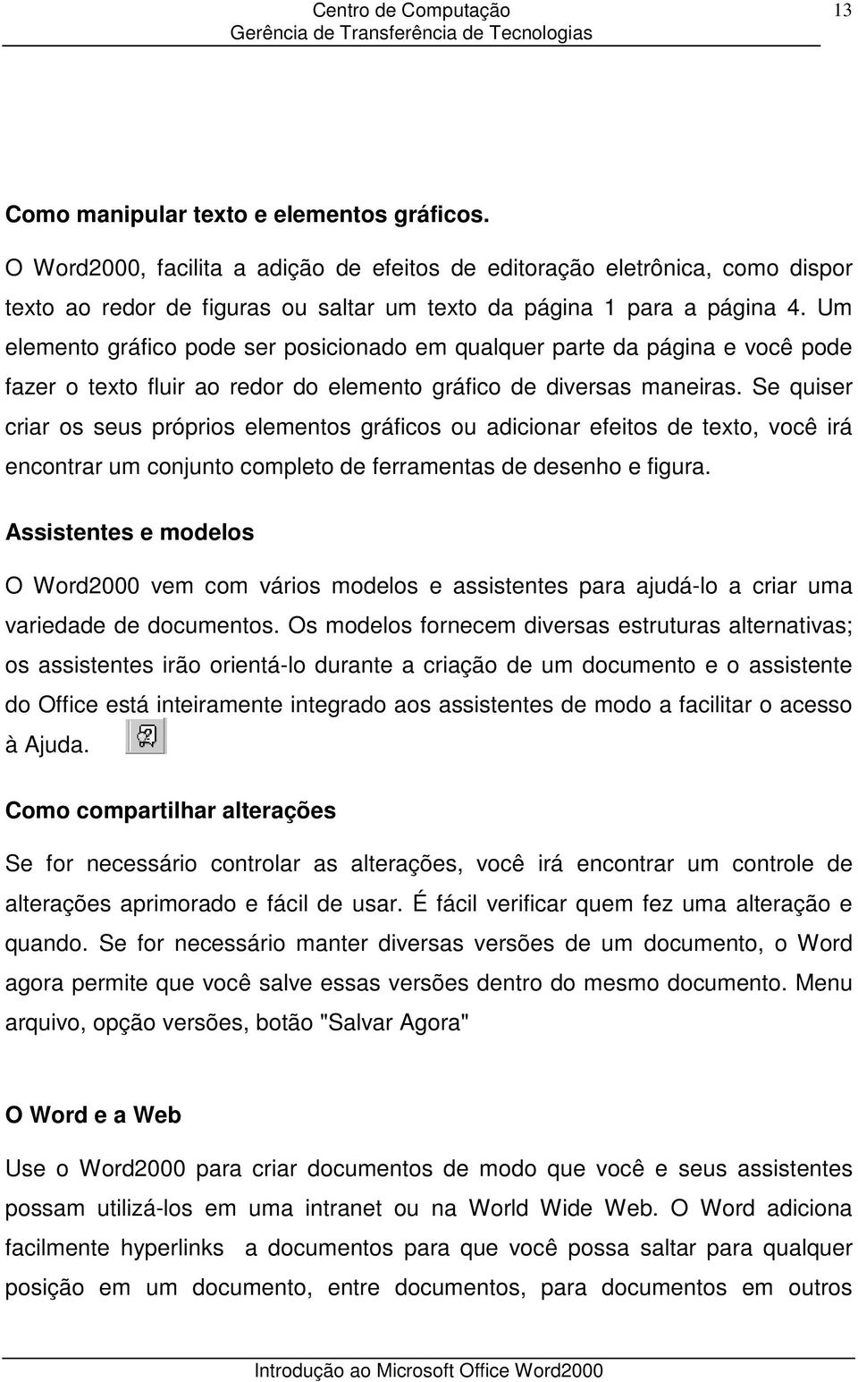 Se quiser criar os seus próprios elementos gráficos ou adicionar efeitos de texto, você irá encontrar um conjunto completo de ferramentas de desenho e figura.