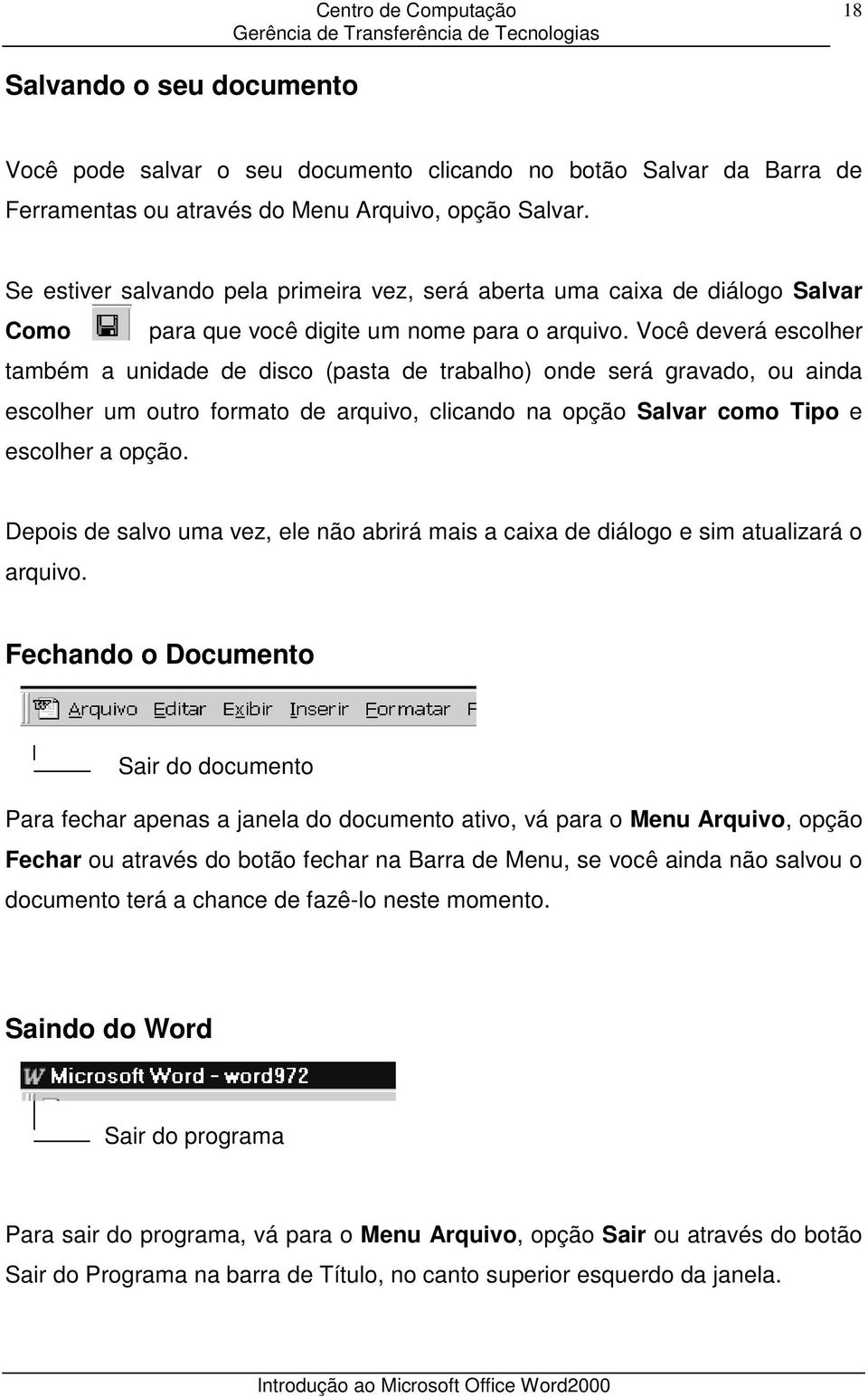 Você deverá escolher também a unidade de disco (pasta de trabalho) onde será gravado, ou ainda escolher um outro formato de arquivo, clicando na opção Salvar como Tipo e escolher a opção.