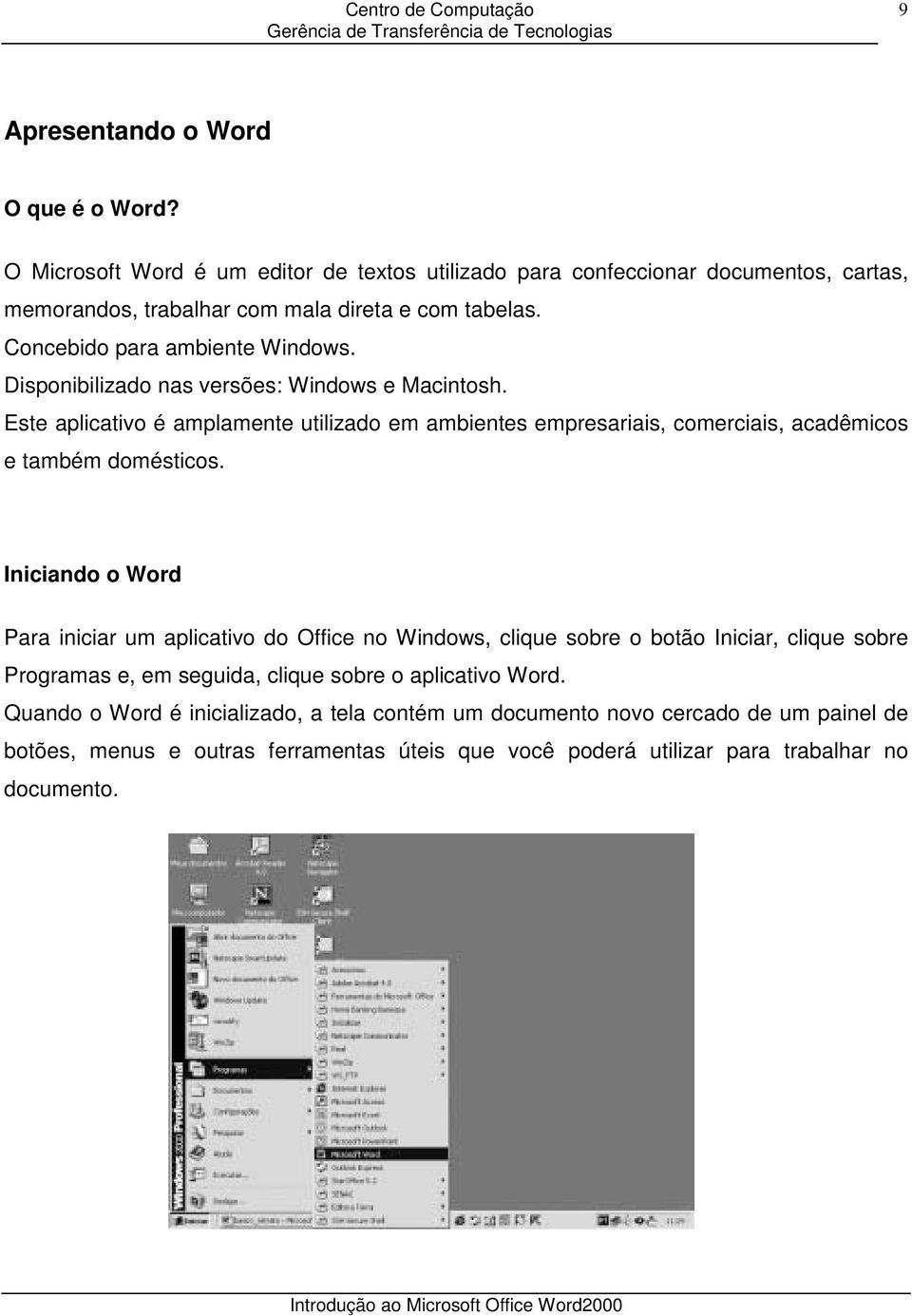 Este aplicativo é amplamente utilizado em ambientes empresariais, comerciais, acadêmicos e também domésticos.