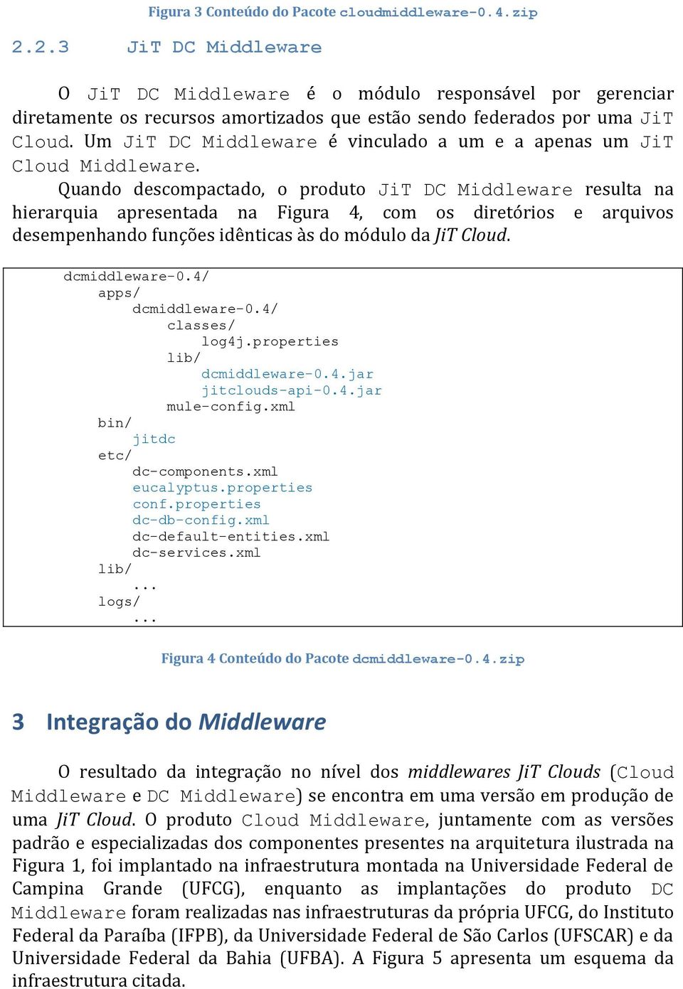 Um JiT DC Middleware é vinculado a um e a apenas um JiT Cloud Middleware.