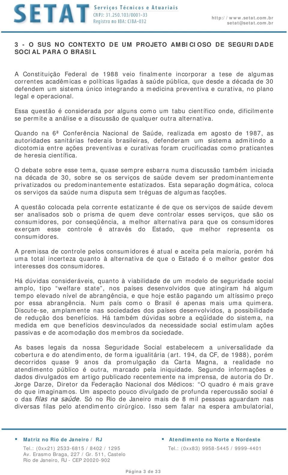 Essa questão é considerada por alguns como um tabu científico onde, dificilmente se permite a análise e a discussão de qualquer outra alternativa.