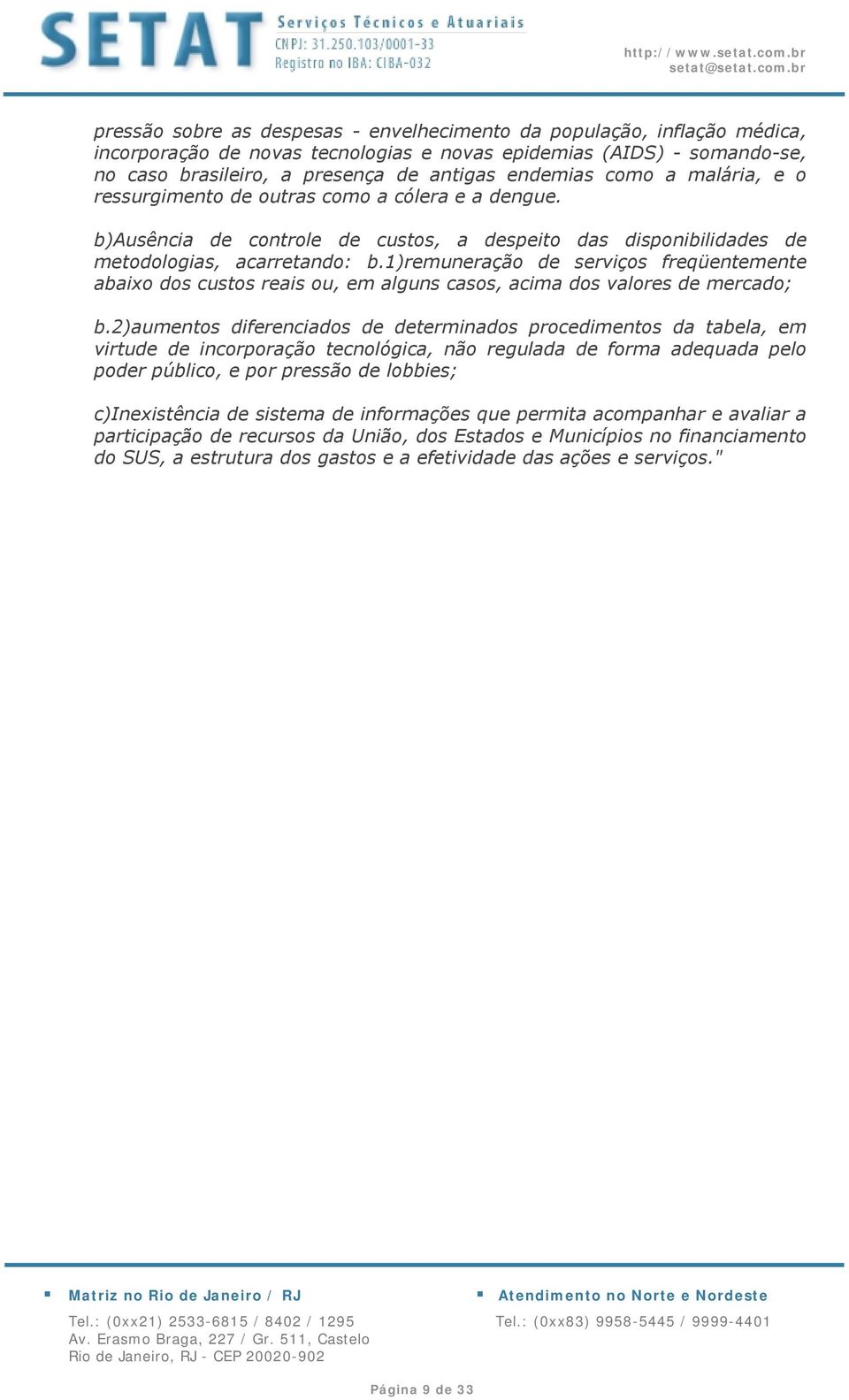 1)remuneração de serviços freqüentemente abaixo dos custos reais ou, em alguns casos, acima dos valores de mercado; b.