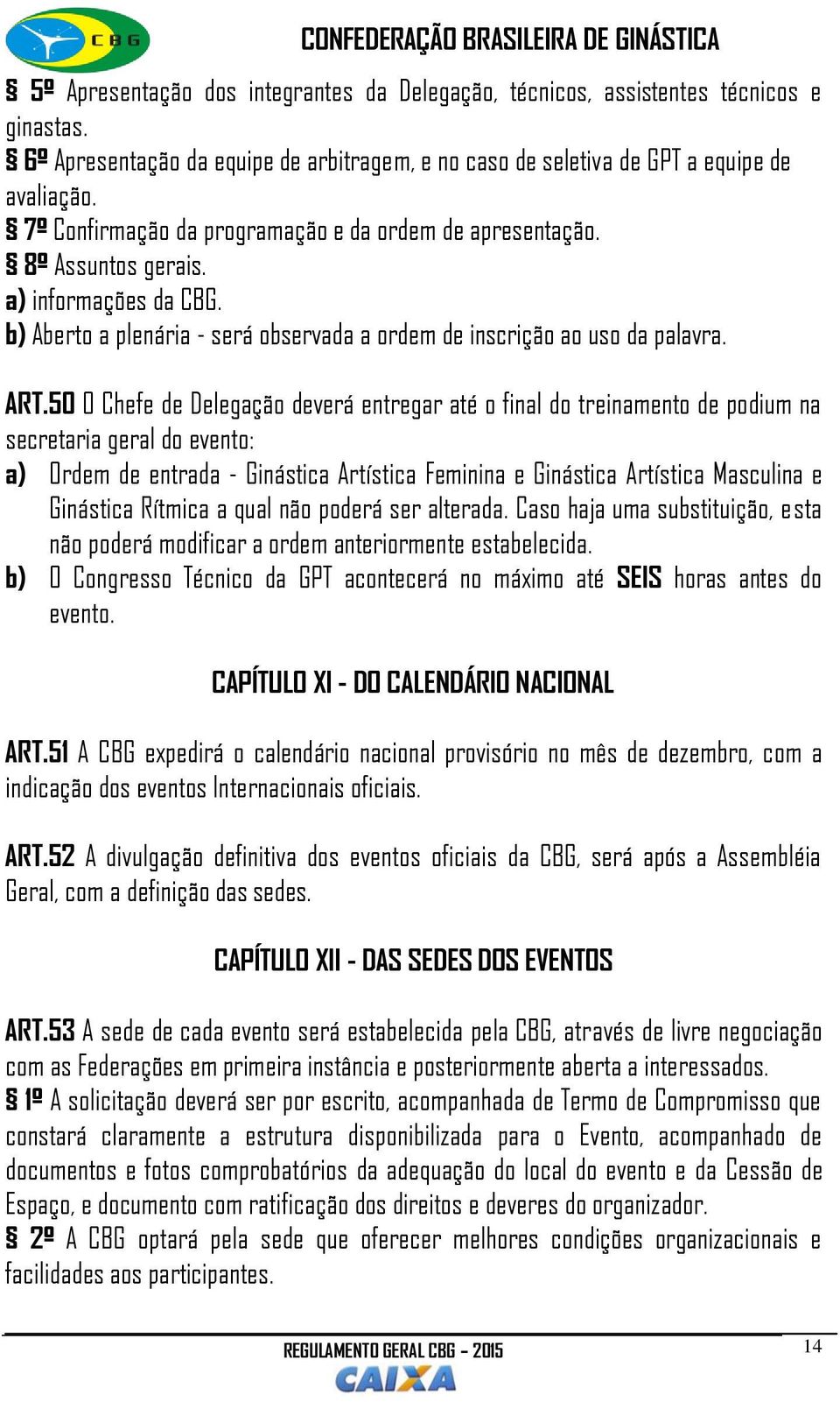 50 O Chefe de Delegação deverá entregar até o final do treinamento de podium na secretaria geral do evento: a) Ordem de entrada - Ginástica Artística Feminina e Ginástica Artística Masculina e