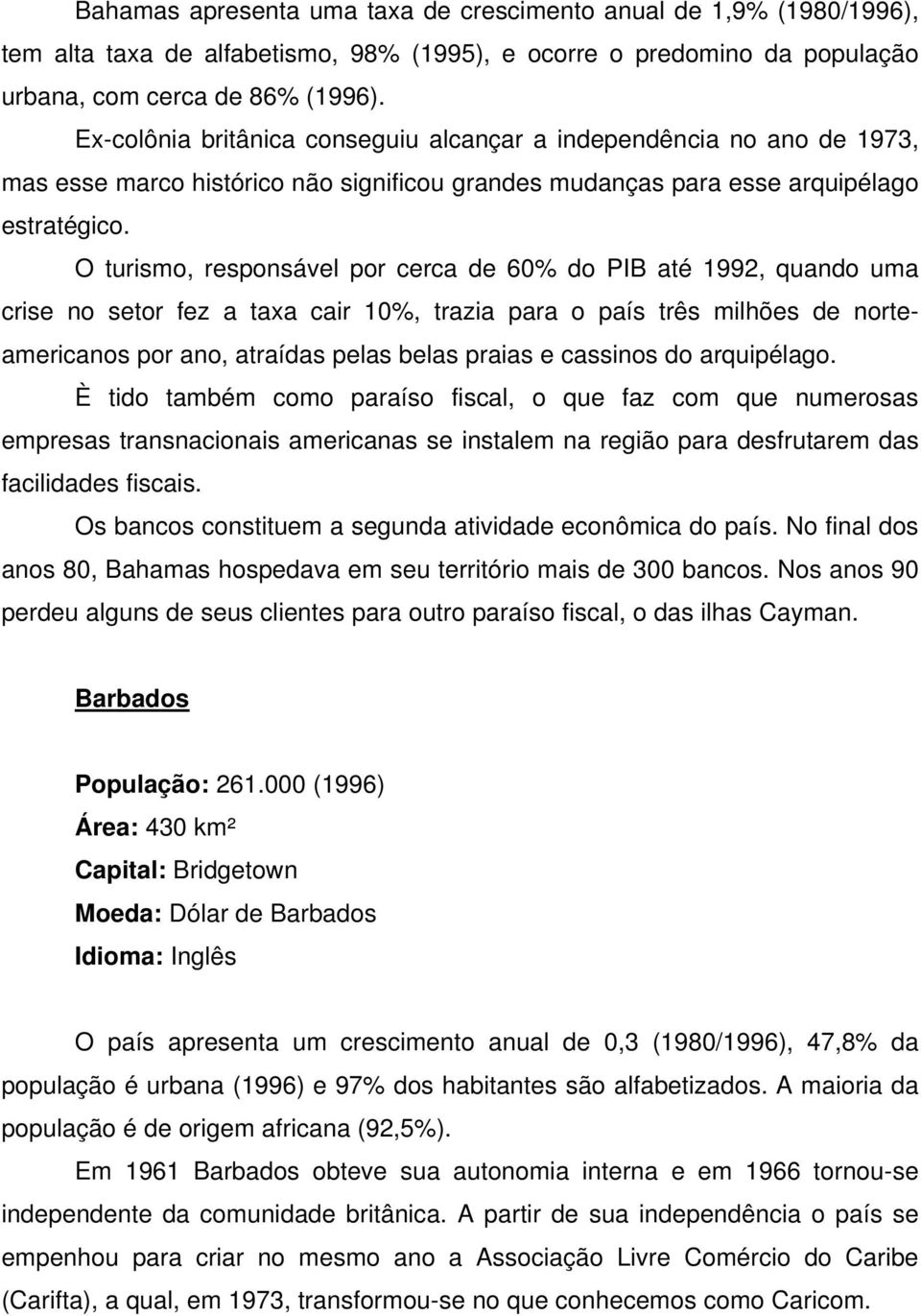 O turismo, responsável por cerca de 60% do PIB até 1992, quando uma crise no setor fez a taxa cair 10%, trazia para o país três milhões de norteamericanos por ano, atraídas pelas belas praias e