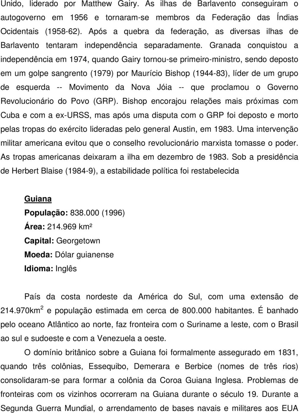 Granada conquistou a independência em 1974, quando Gairy tornou-se primeiro-ministro, sendo deposto em um golpe sangrento (1979) por Maurício Bishop (1944-83), líder de um grupo de esquerda --