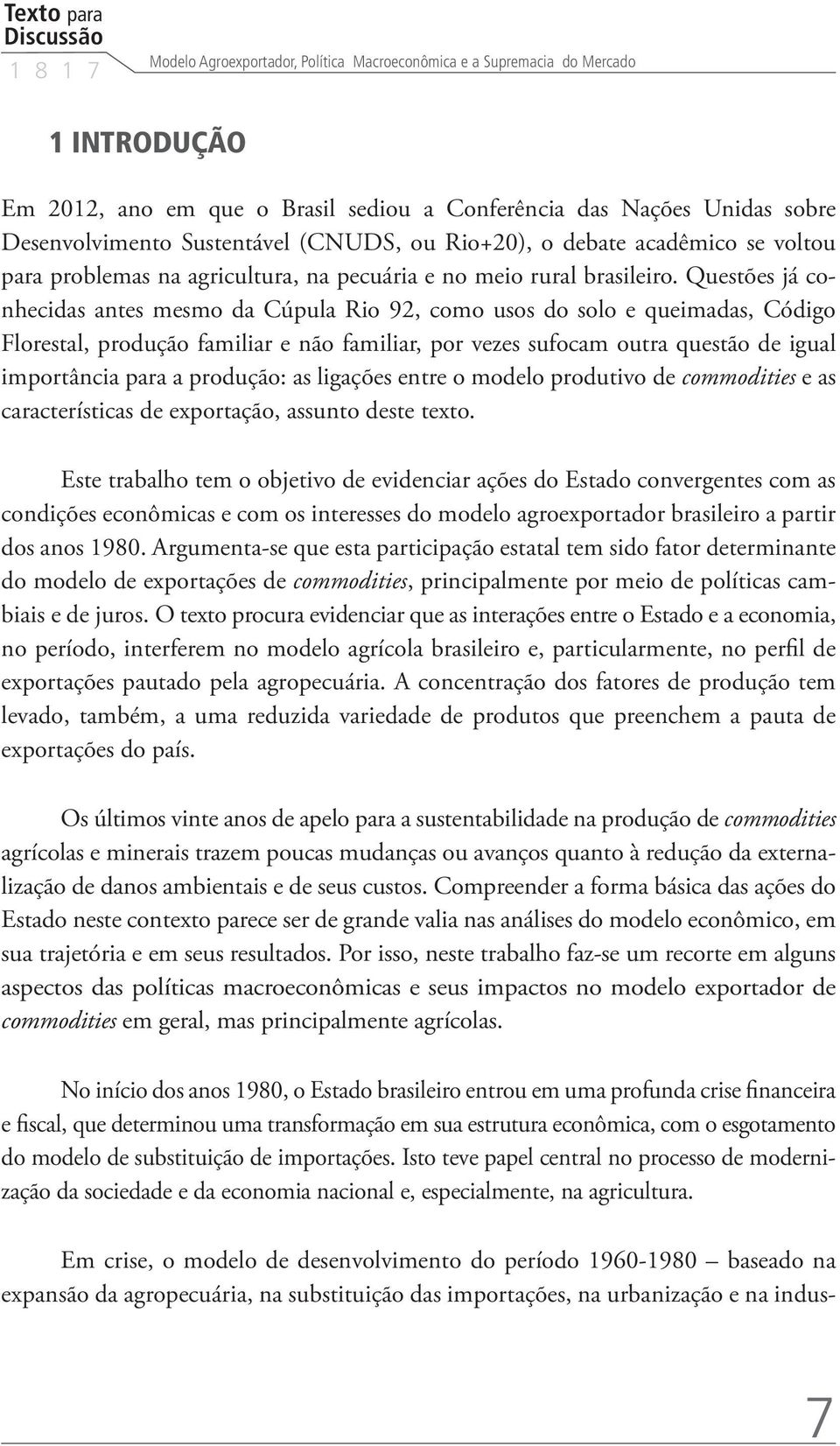 Questões já conhecidas antes mesmo da Cúpula Rio 92, como usos do solo e queimadas, Código Florestal, produção familiar e não familiar, por vezes sufocam outra questão de igual importância para a