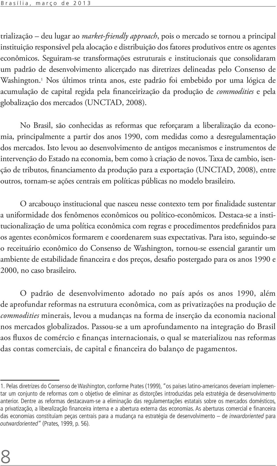 1 Nos últimos trinta anos, este padrão foi embebido por uma lógica de acumulação de capital regida pela financeirização da produção de commodities e pela globalização dos mercados (UNCTAD, 2008).