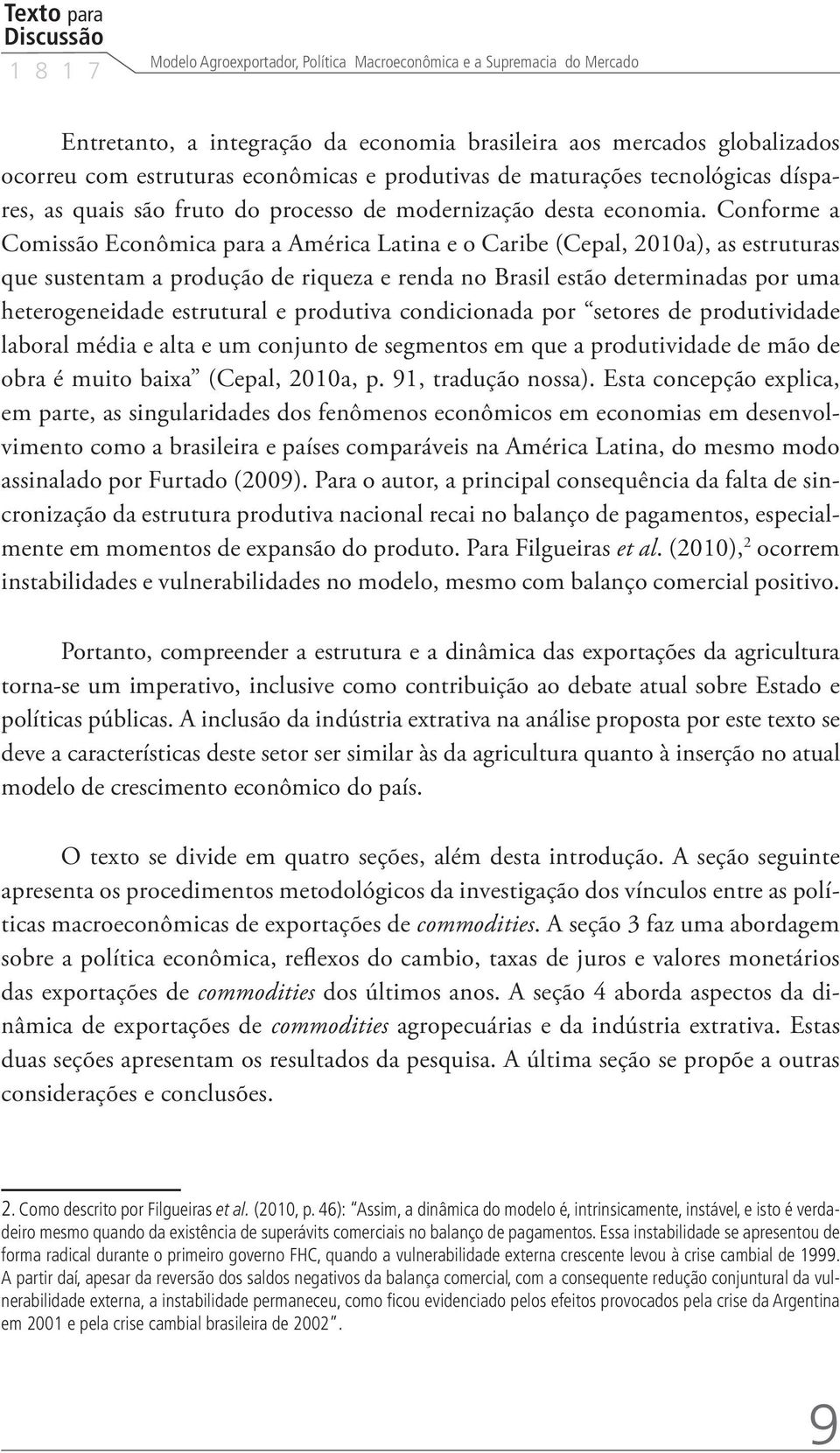 Conforme a Comissão Econômica para a América Latina e o Caribe (Cepal, 2010a), as estruturas que sustentam a produção de riqueza e renda no Brasil estão determinadas por uma heterogeneidade