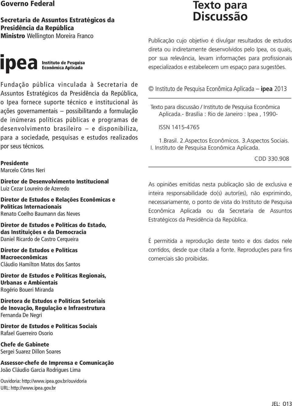 Fundação pública vinculada à Secretaria de Assuntos Estratégicos da Presidência da República, o Ipea fornece suporte técnico e institucional às ações governamentais possibilitando a formulação de