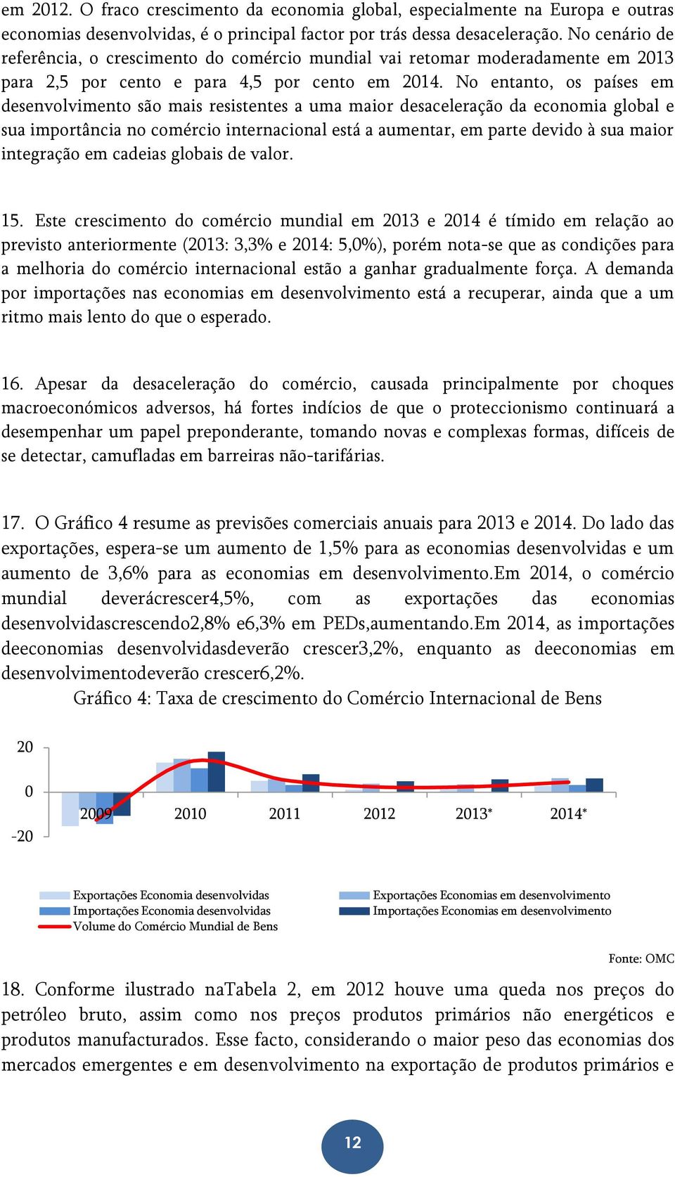 No entanto, os países em desenvolvimento são mais resistentes a uma maior desaceleração da economia global e sua importância no comércio internacional está a aumentar, em parte devido à sua maior