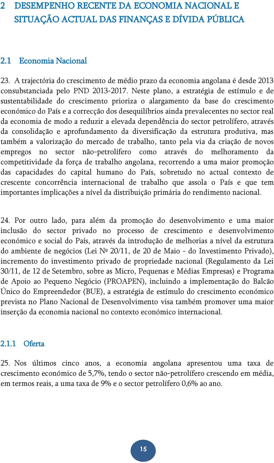 Neste plano, a estratégia de estímulo e de sustentabilidade do crescimento prioriza o alargamento da base do crescimento económico do País e a correcção dos desequilíbrios ainda prevalecentes no