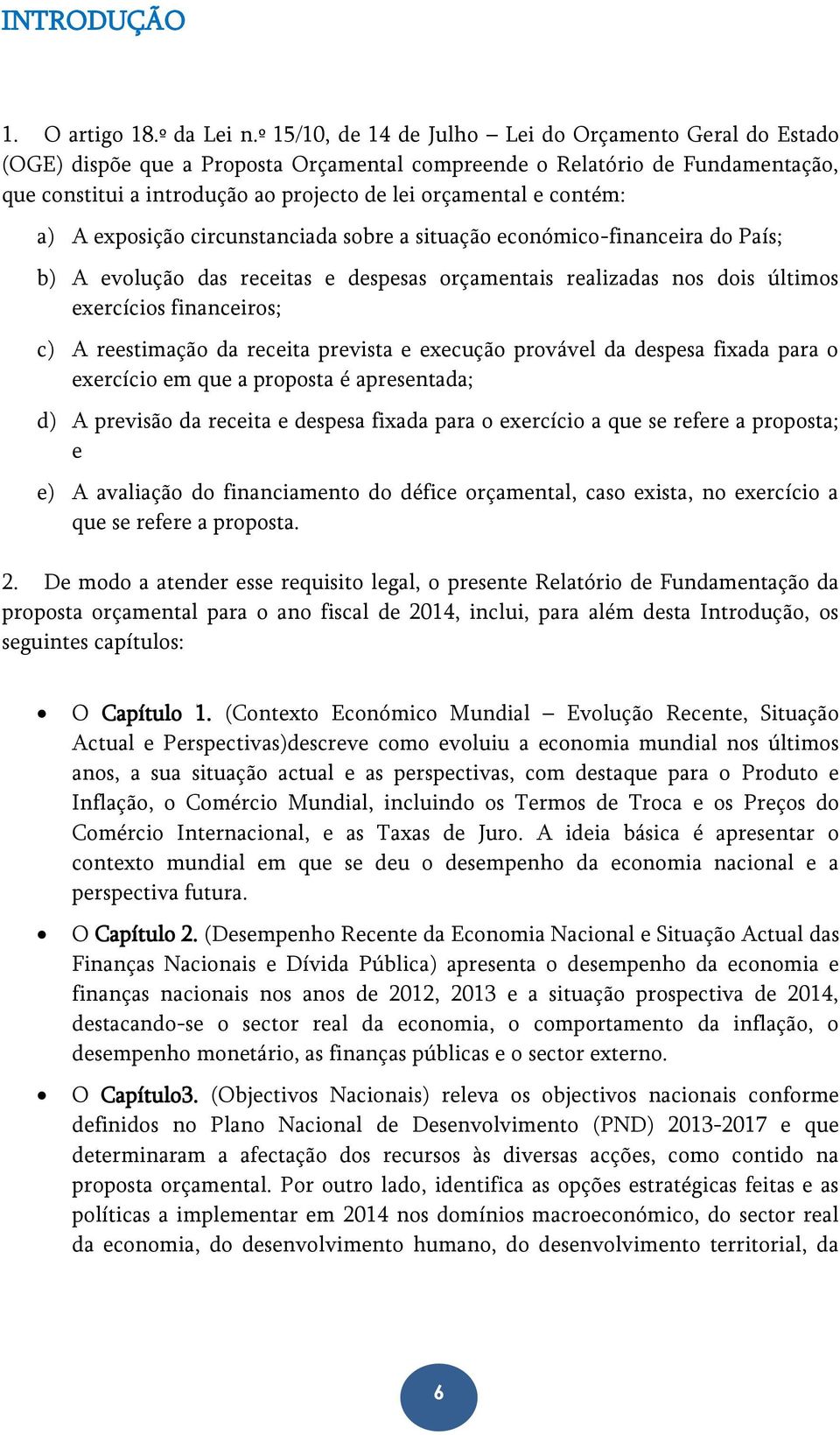 contém: a) A exposição circunstanciada sobre a situação económico-financeira do País; b) A evolução das receitas e despesas orçamentais realizadas nos dois últimos exercícios financeiros; c) A