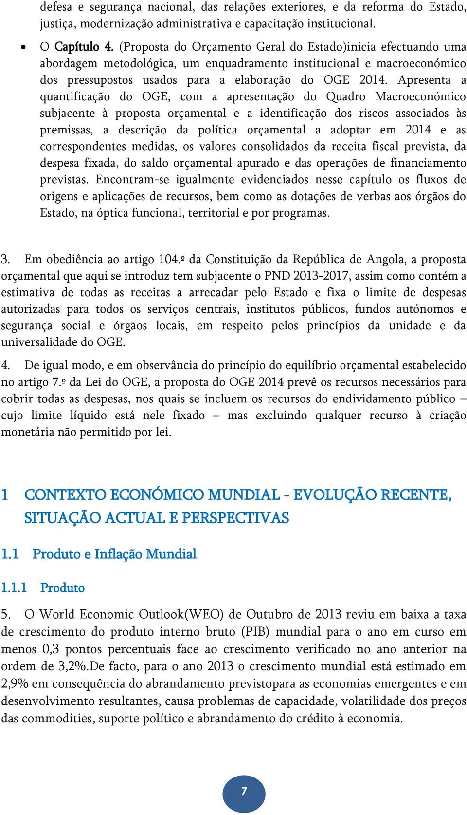 Apresenta a quantificação do OGE, com a apresentação do Quadro Macroeconómico subjacente à proposta orçamental e a identificação dos riscos associados às premissas, a descrição da política orçamental