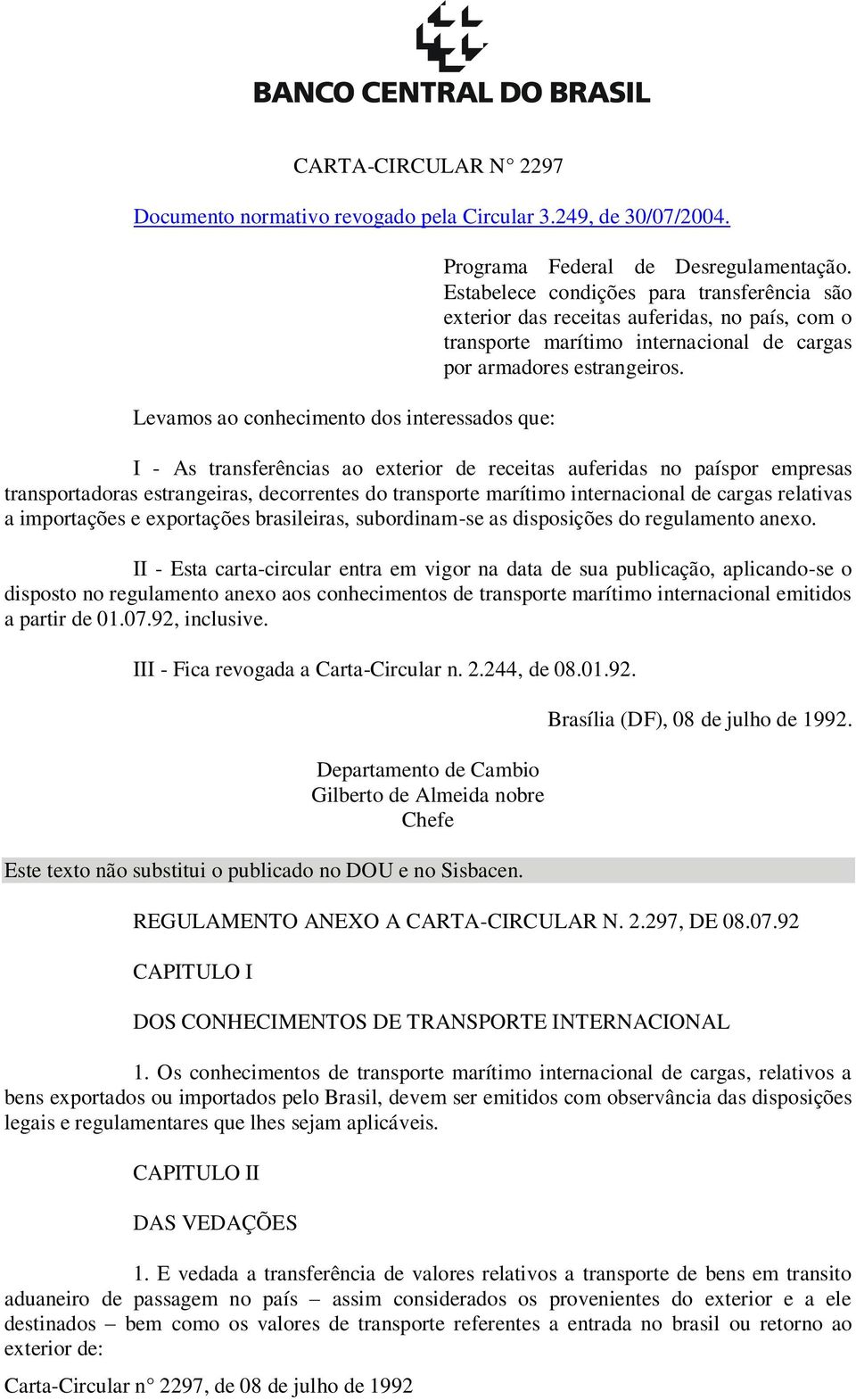 I - As transferências ao exterior de receitas auferidas no paíspor empresas transportadoras estrangeiras, decorrentes do transporte marítimo internacional de cargas relativas a importações e