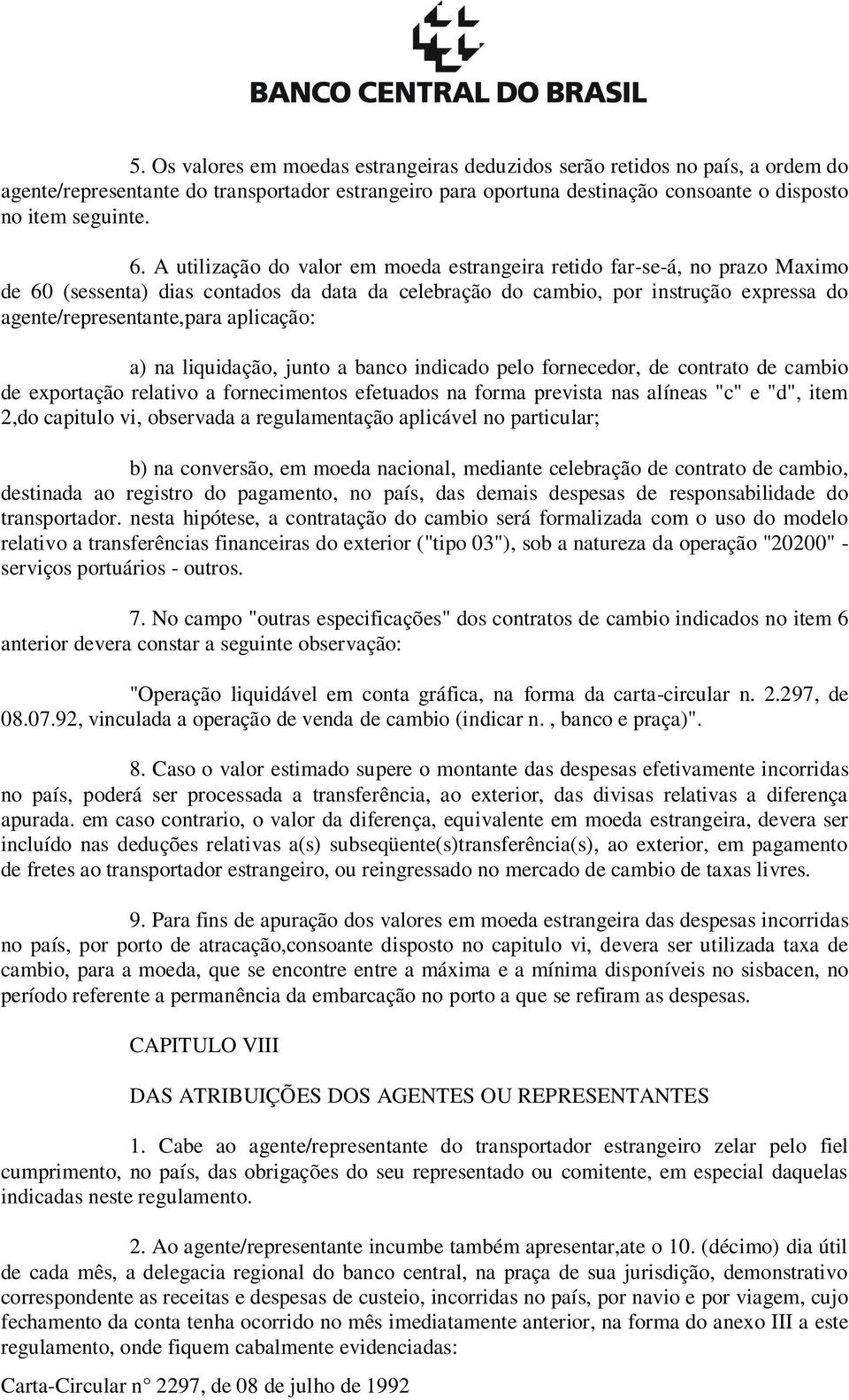 aplicação: a) na liquidação, junto a banco indicado pelo fornecedor, de contrato de cambio de exportação relativo a fornecimentos efetuados na forma prevista nas alíneas "c" e "d", item 2,do capitulo