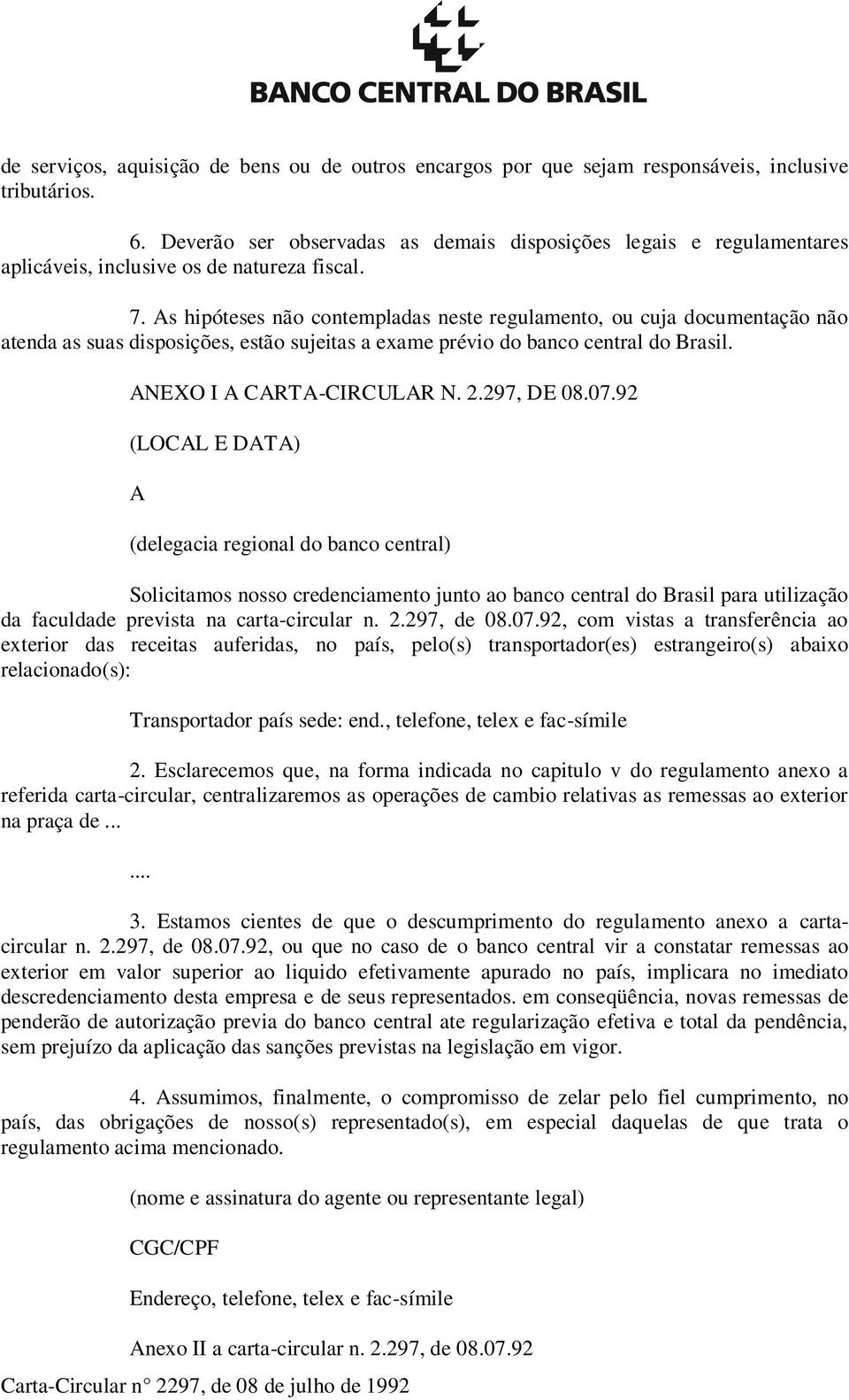 As hipóteses não contempladas neste regulamento, ou cuja documentação não atenda as suas disposições, estão sujeitas a exame prévio do banco central do Brasil. ANEXO I A CARTA-CIRCULAR N. 2.