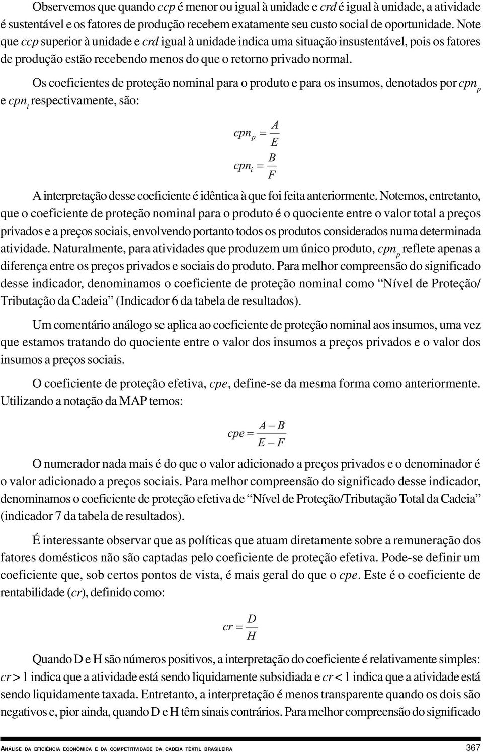 Os coeficientes de proteção nominal para o produto e para os insumos, denotados por cpn p e cpn i respectivamente, são: A interpretação desse coeficiente é idêntica à que foi feita anteriormente.