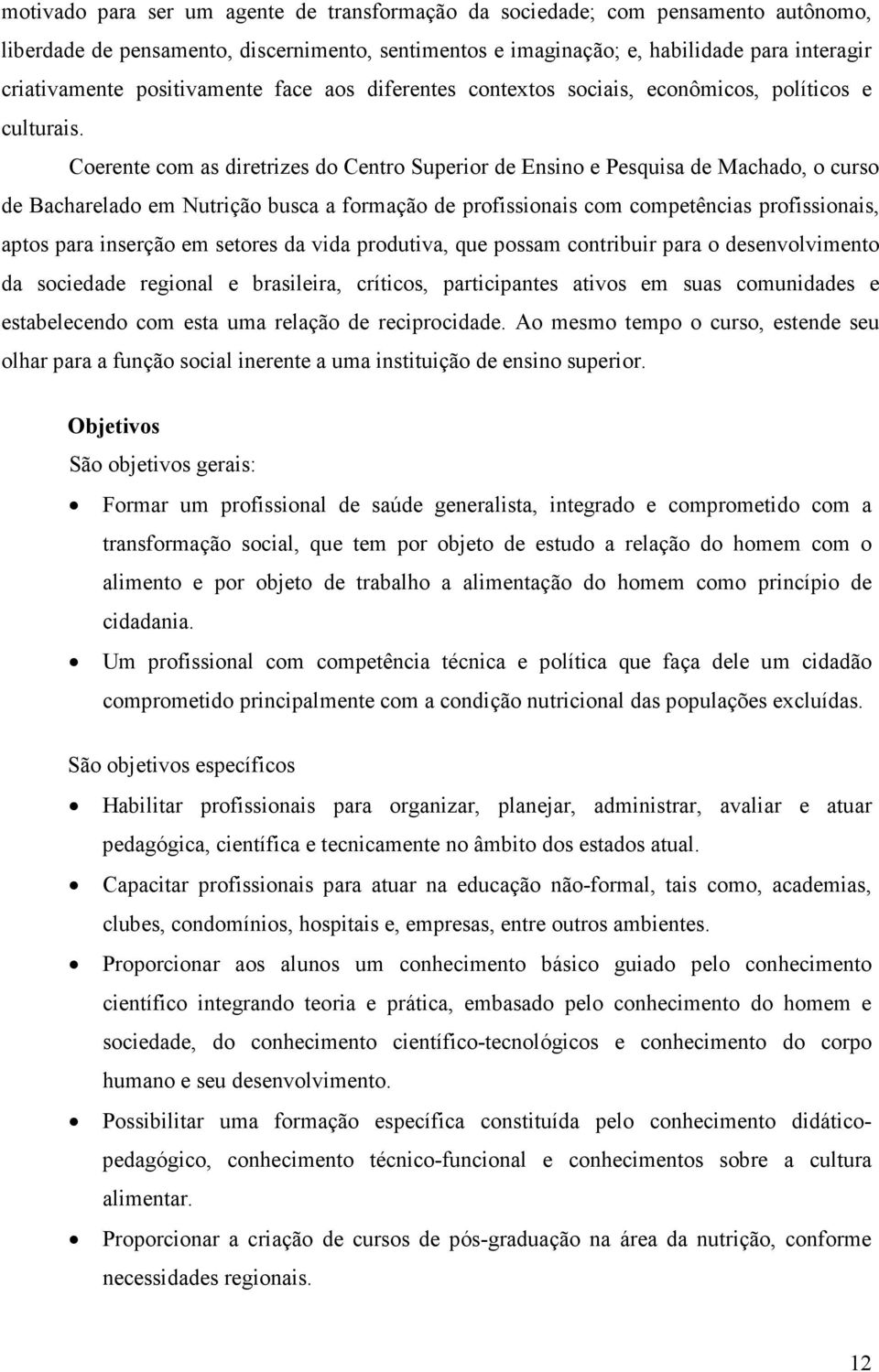 Coerente com as diretrizes do Centro Superior de Ensino e Pesquisa de Machado, o curso de Bacharelado em Nutrição busca a formação de profissionais com competências profissionais, aptos para inserção