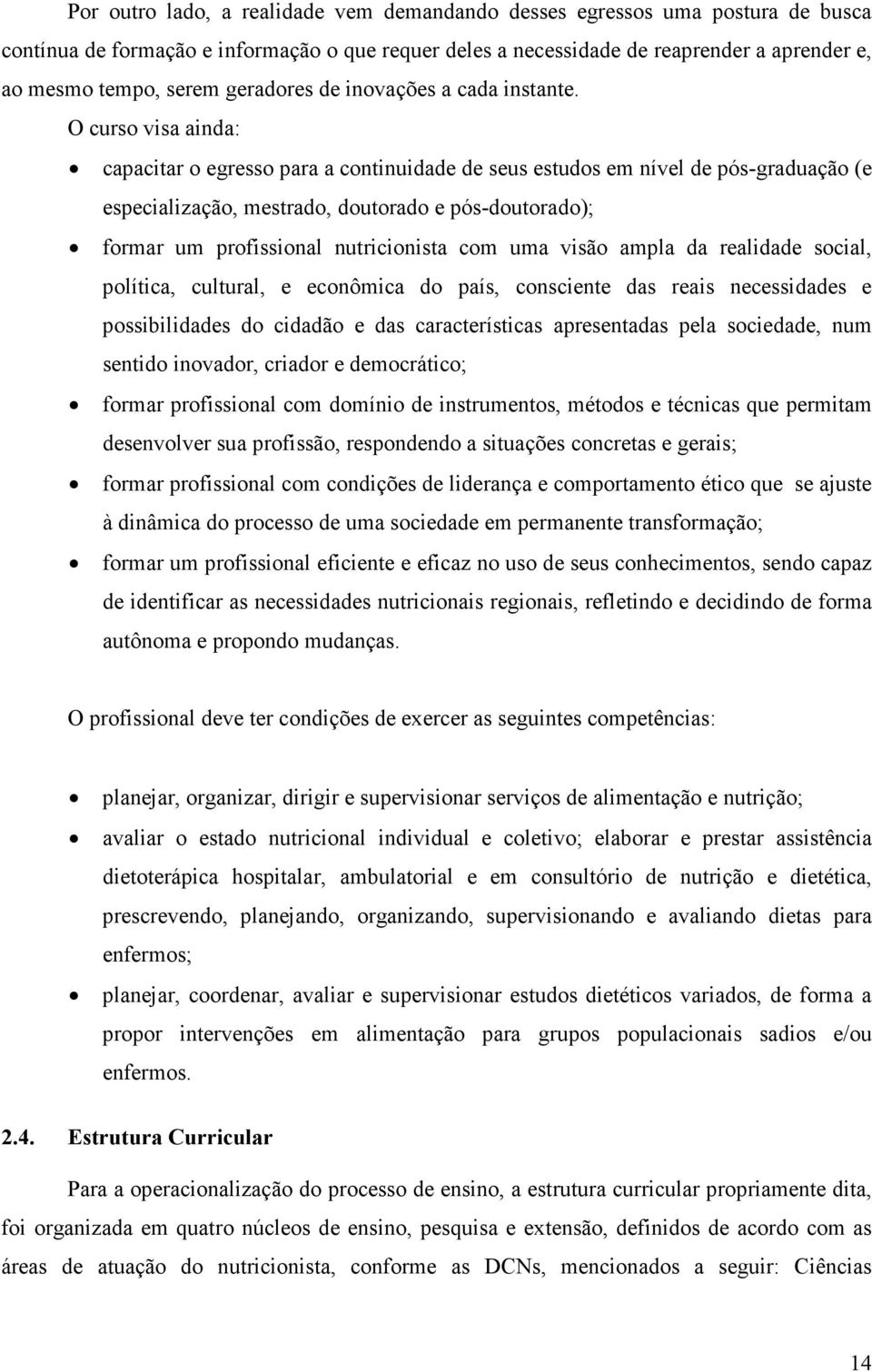 O curso visa ainda: capacitar o egresso para a continuidade de seus estudos em nível de pós-graduação (e especialização, mestrado, doutorado e pós-doutorado); formar um profissional nutricionista com