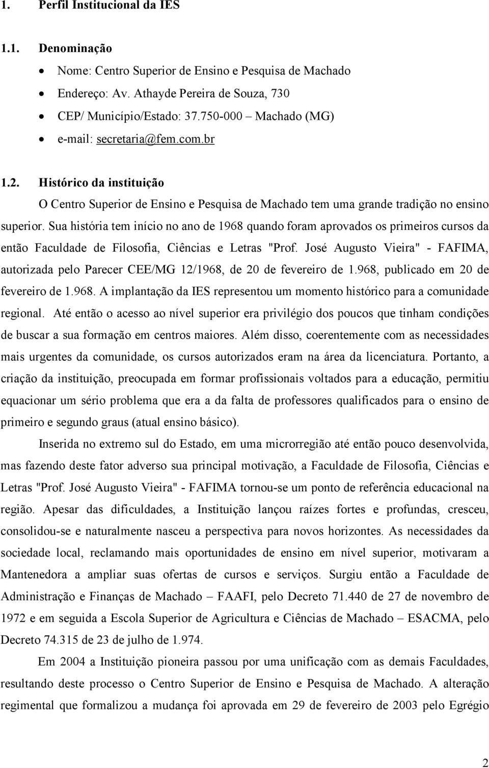 Sua história tem início no ano de 1968 quando foram aprovados os primeiros cursos da então Faculdade de Filosofia, Ciências e Letras "Prof.