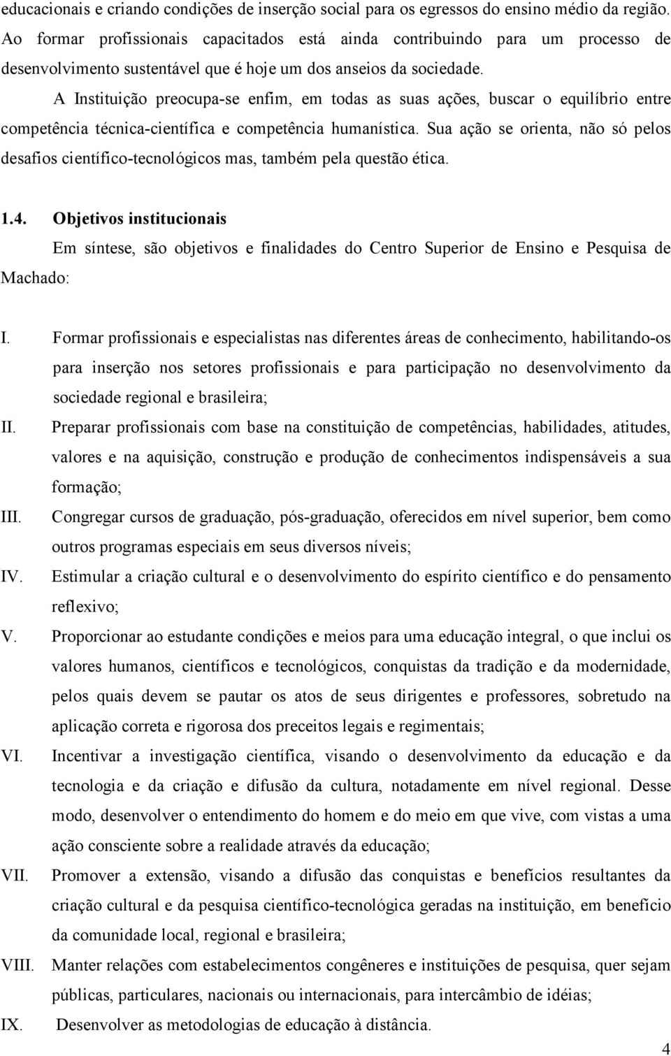 A Instituição preocupa-se enfim, em todas as suas ações, buscar o equilíbrio entre competência técnica-científica e competência humanística.