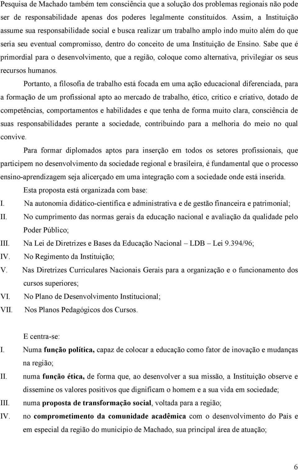 Sabe que é primordial para o desenvolvimento, que a região, coloque como alternativa, privilegiar os seus recursos humanos.