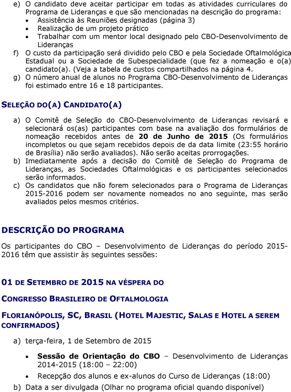 Estadual ou a Sociedade de Subespecialidade (que fez a nomeação e o(a) candidato(a). (Veja a tabela de custos compartilhados na página 4.