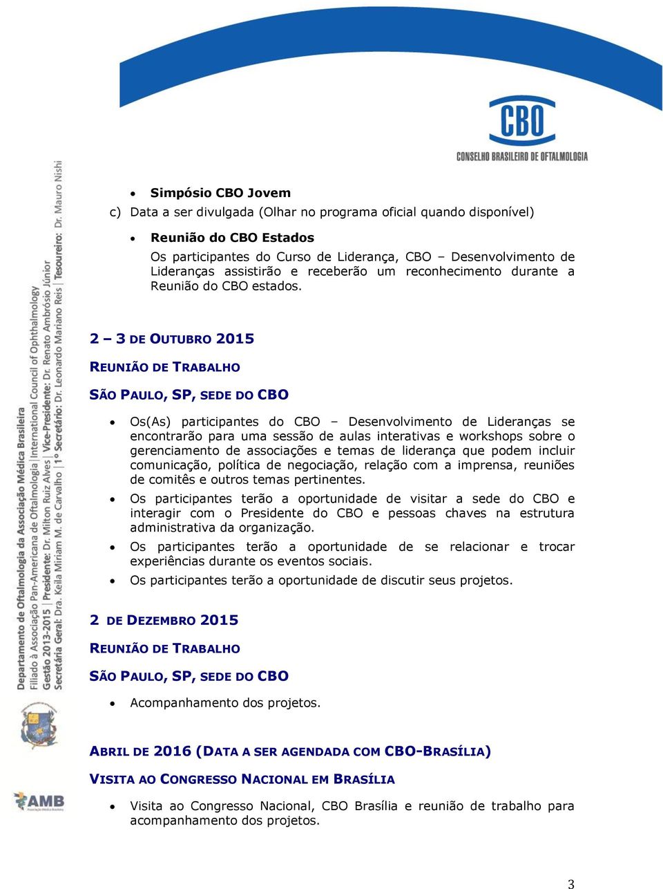 2 3 DE OUTUBRO 2015 REUNIÃO DE TRABALHO SÃO PAULO, SP, SEDE DO CBO Os(As) participantes do CBO Desenvolvimento de Lideranças se encontrarão para uma sessão de aulas interativas e workshops sobre o