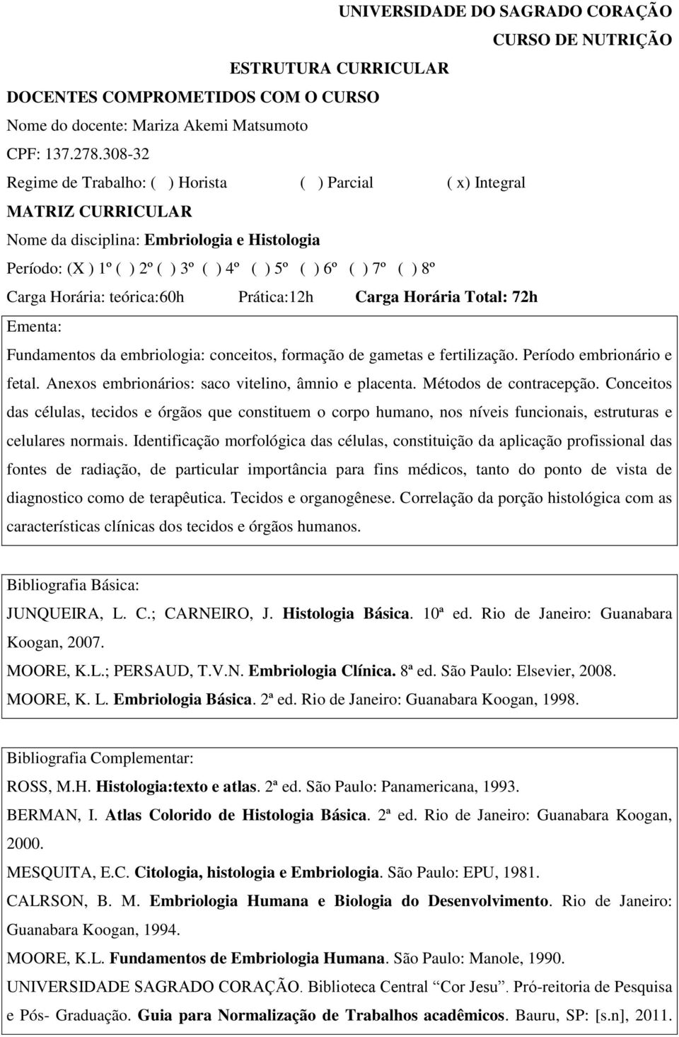 teórica:60h Prática:12h Carga Horária Total: 72h Fundamentos da embriologia: conceitos, formação de gametas e fertilização. Período embrionário e fetal.