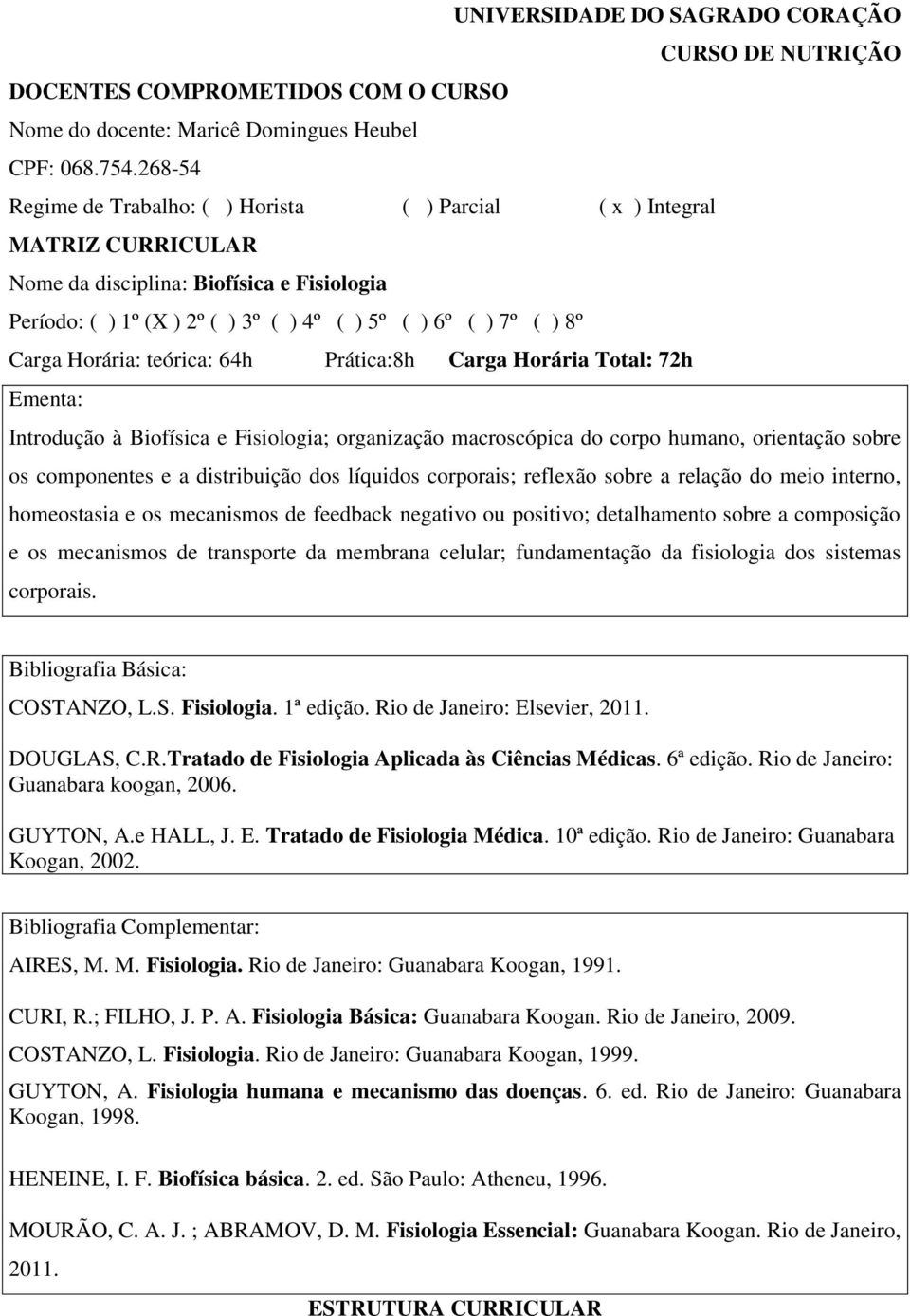 64h Prática:8h Carga Horária Total: 72h Introdução à Biofísica e Fisiologia; organização macroscópica do corpo humano, orientação sobre os componentes e a distribuição dos líquidos corporais;