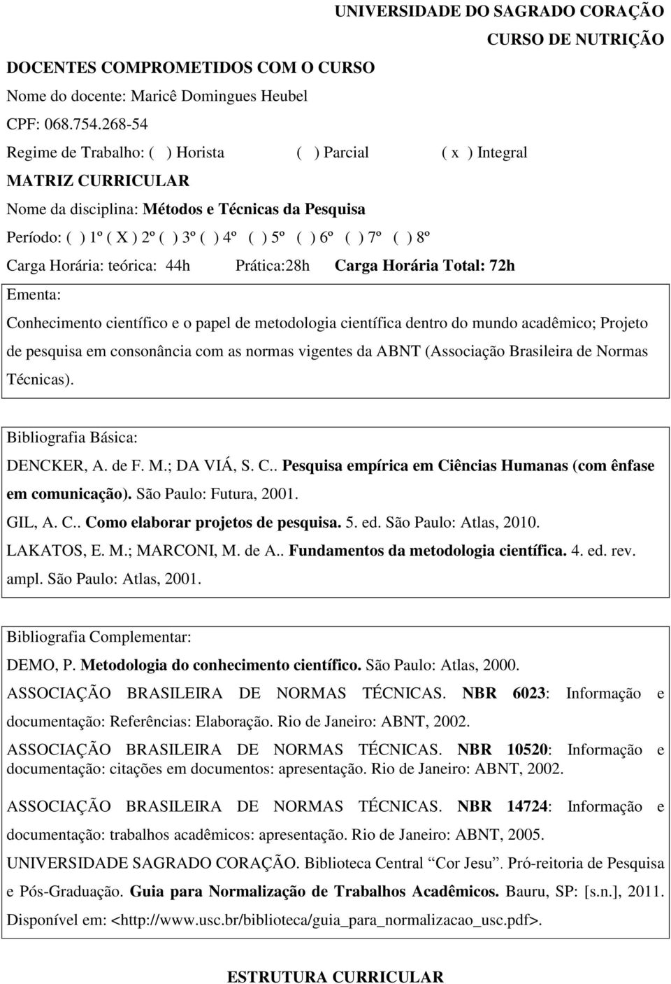 teórica: 44h Prática:28h Carga Horária Total: 72h Conhecimento científico e o papel de metodologia científica dentro do mundo acadêmico; Projeto de pesquisa em consonância com as normas vigentes da