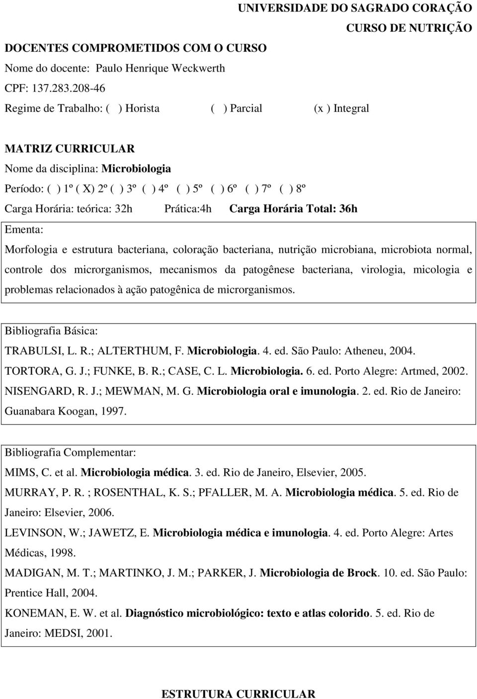 Prática:4h Carga Horária Total: 36h Morfologia e estrutura bacteriana, coloração bacteriana, nutrição microbiana, microbiota normal, controle dos microrganismos, mecanismos da patogênese bacteriana,