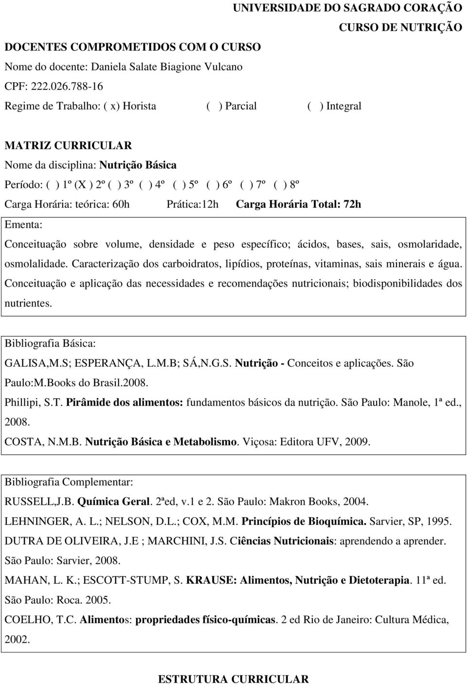 Prática:12h Carga Horária Total: 72h Conceituação sobre volume, densidade e peso específico; ácidos, bases, sais, osmolaridade, osmolalidade.