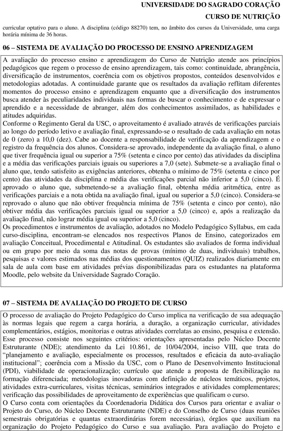 aprendizagem, tais como: continuidade, abrangência, diversificação de instrumentos, coerência com os objetivos propostos, conteúdos desenvolvidos e metodologias adotadas.