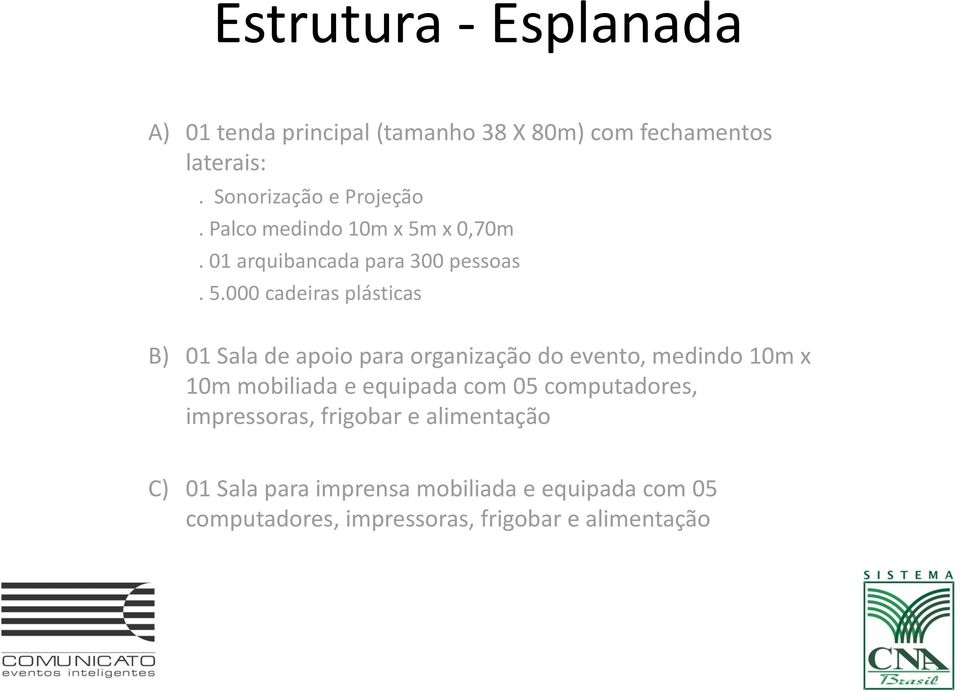 x 0,70m. 01 arquibancada para 300 pessoas. 5.