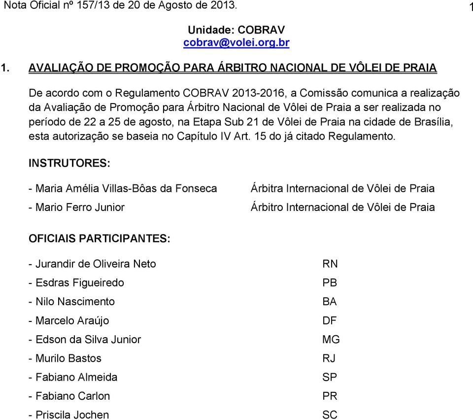 Praia a ser realizada no período de 22 a 25 de agosto, na Etapa Sub 21 de Vôlei de Praia na cidade de Brasília, esta autorização se baseia no Capítulo IV Art. 15 do já citado Regulamento.