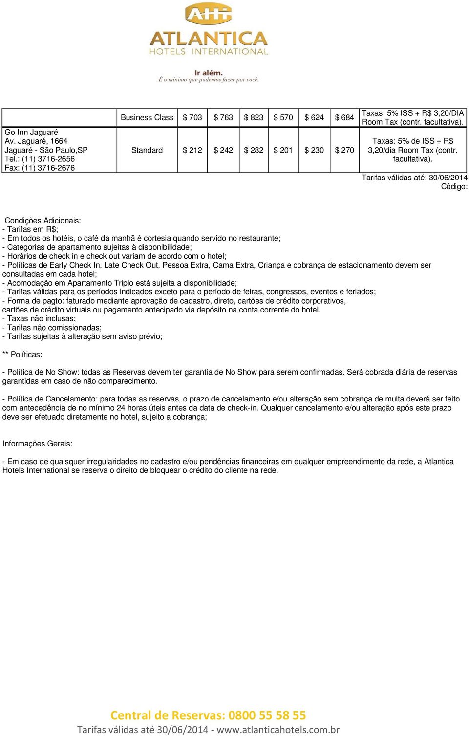 Tarifas válidas até: 30/06/2014 Código: Condições Adicionais: - Tarifas em R$; - Em todos os hotéis, o café da manhã é cortesia quando servido no restaurante; - Categorias de apartamento sujeitas à