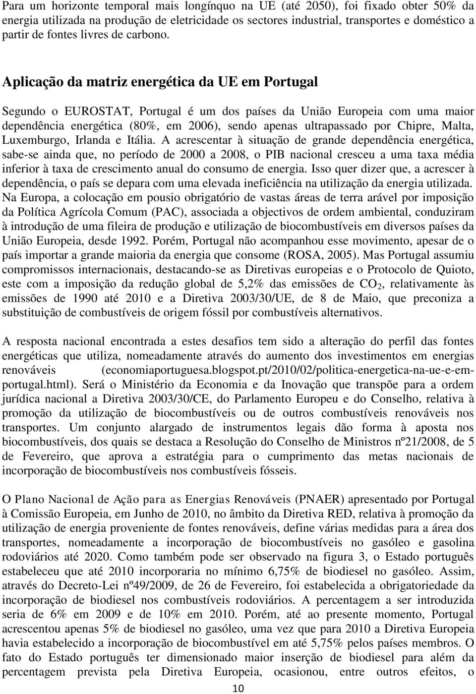 Aplicação da matriz energética da UE em Portugal Segundo o EUROSTAT, Portugal é um dos países da União Europeia com uma maior dependência energética (80%, em 2006), sendo apenas ultrapassado por